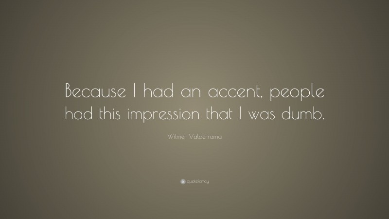 Wilmer Valderrama Quote: “Because I had an accent, people had this impression that I was dumb.”