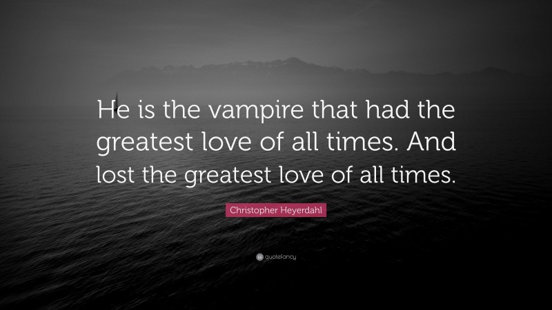 Christopher Heyerdahl Quote: “He is the vampire that had the greatest love of all times. And lost the greatest love of all times.”
