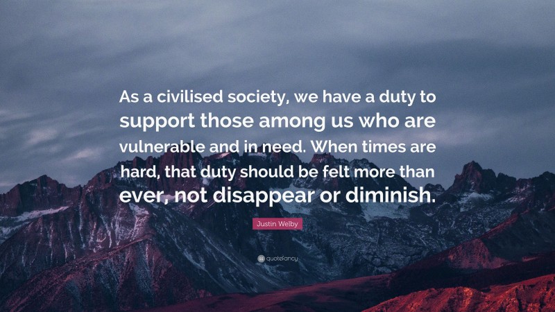 Justin Welby Quote: “As a civilised society, we have a duty to support ...