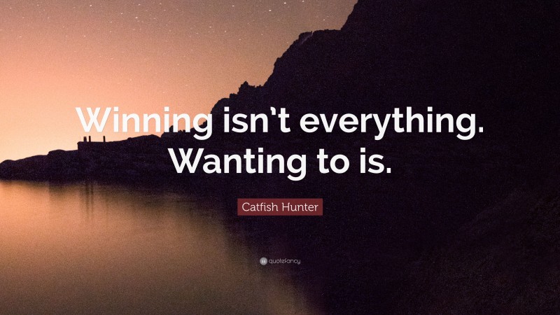 Catfish Hunter Quote: “Winning isn’t everything. Wanting to is.”