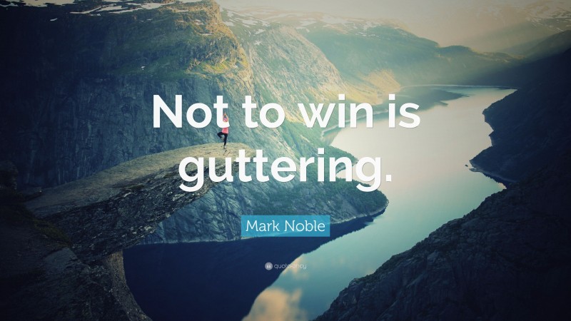 Mark Noble Quote: “Not to win is guttering.”