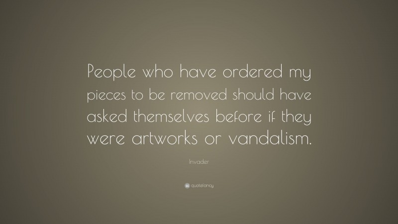 Invader Quote: “People who have ordered my pieces to be removed should have asked themselves before if they were artworks or vandalism.”