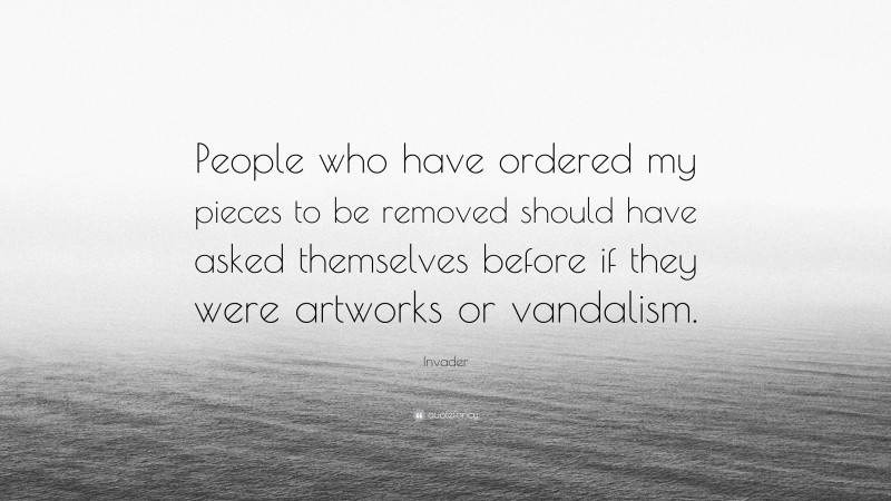 Invader Quote: “People who have ordered my pieces to be removed should have asked themselves before if they were artworks or vandalism.”