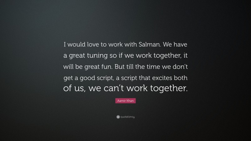 Aamir Khan Quote: “I would love to work with Salman. We have a great tuning so if we work together, it will be great fun. But till the time we don’t get a good script, a script that excites both of us, we can’t work together.”