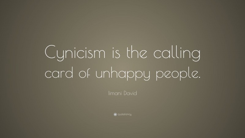 Iimani David Quote: “Cynicism is the calling card of unhappy people.”