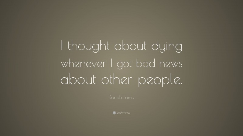 Jonah Lomu Quote: “I thought about dying whenever I got bad news about other people.”