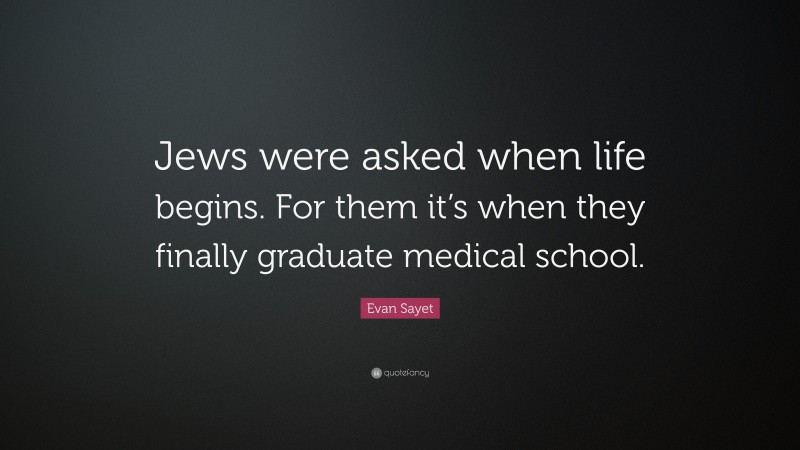 Evan Sayet Quote: “Jews were asked when life begins. For them it’s when they finally graduate medical school.”