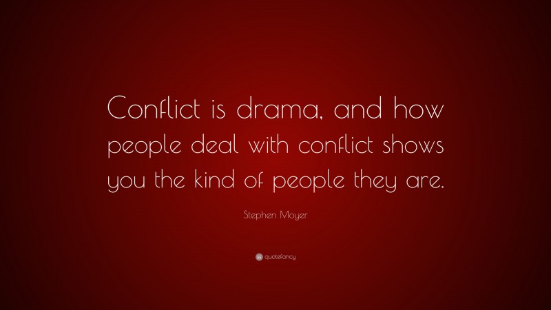 Stephen Moyer Quote: “Conflict is drama, and how people deal with conflict shows you the kind of people they are.”