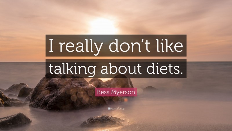 Bess Myerson Quote: “I really don’t like talking about diets.”