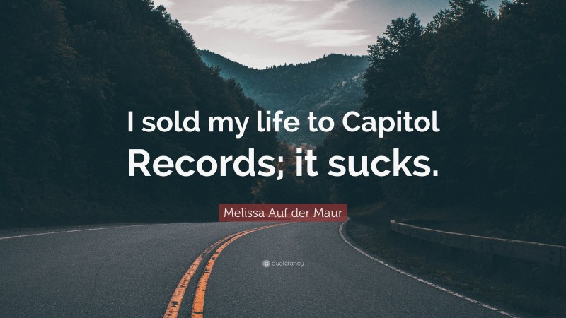 Melissa Auf der Maur Quote: “I sold my life to Capitol Records; it sucks.”