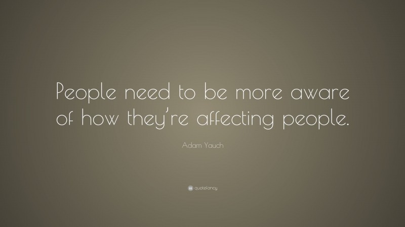 Adam Yauch Quote: “People need to be more aware of how they’re affecting people.”