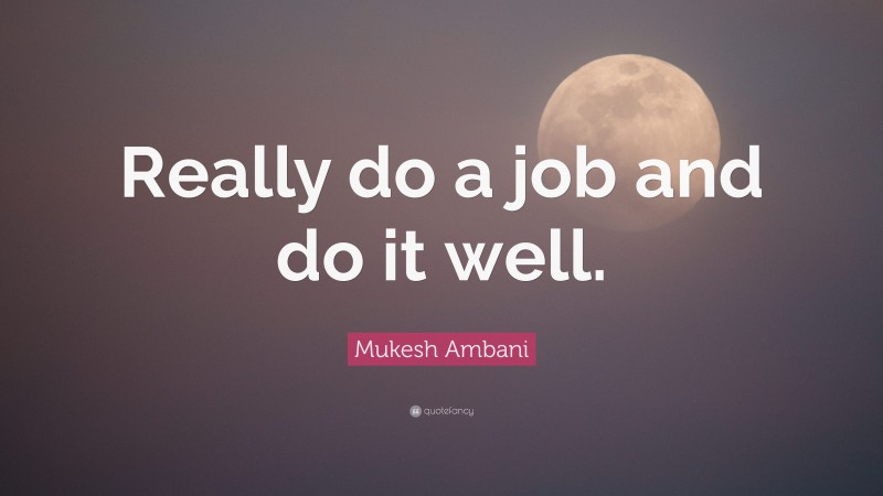 Mukesh Ambani Quote: “Really do a job and do it well.”