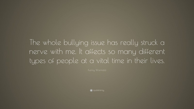 Kenny Wormald Quote: “The whole bullying issue has really struck a nerve with me. It affects so many different types of people at a vital time in their lives.”