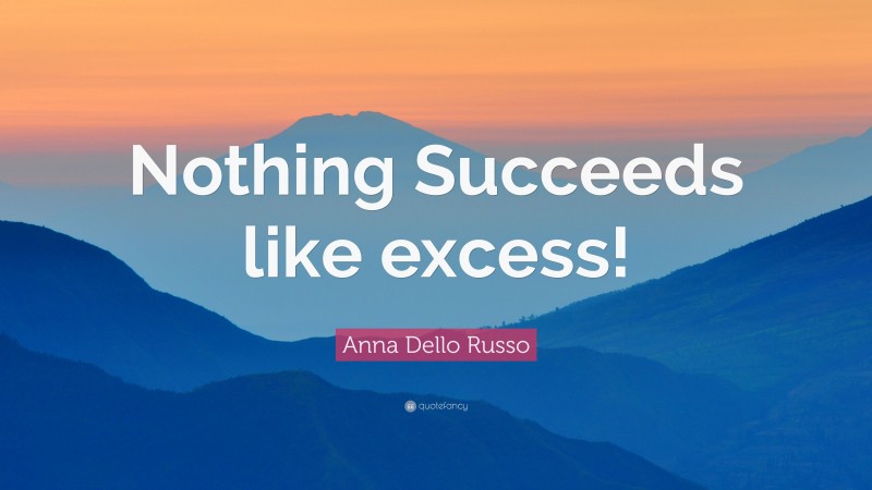 Anna Dello Russo Quote: “Nothing Succeeds like excess!”