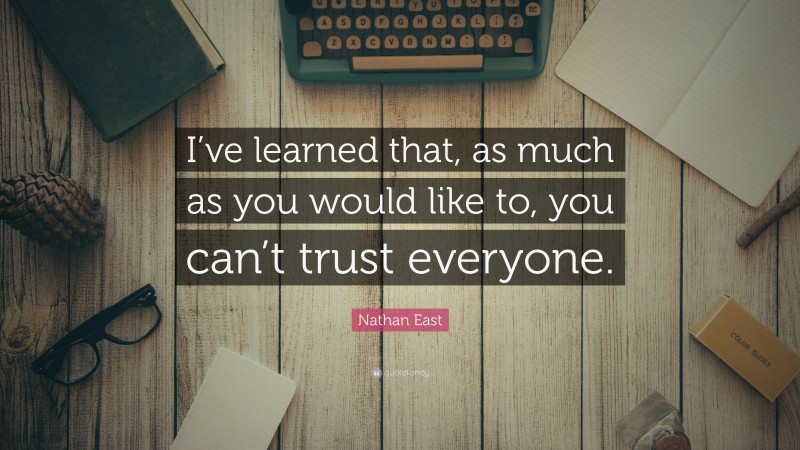Nathan East Quote: “I’ve learned that, as much as you would like to, you can’t trust everyone.”
