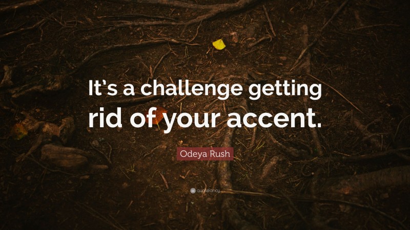Odeya Rush Quote: “It’s a challenge getting rid of your accent.”