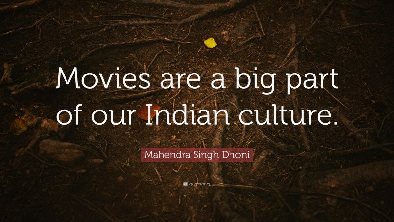 Mahendra Singh Dhoni Quote: “Movies are a big part of our Indian culture.”