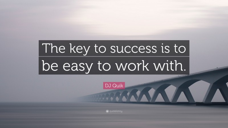 DJ Quik Quote: “The key to success is to be easy to work with.”