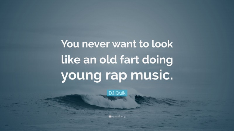 DJ Quik Quote: “You never want to look like an old fart doing young rap music.”