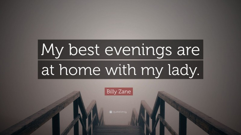 Billy Zane Quote: “My best evenings are at home with my lady.”
