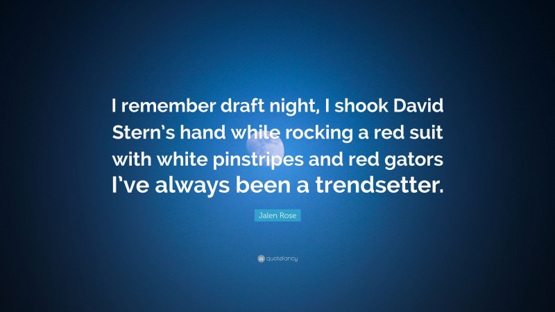Jalen Rose Quote: “I remember draft night, I shook David Stern’s hand while rocking a red suit with white pinstripes and red gators I’ve always been a trendsetter.”