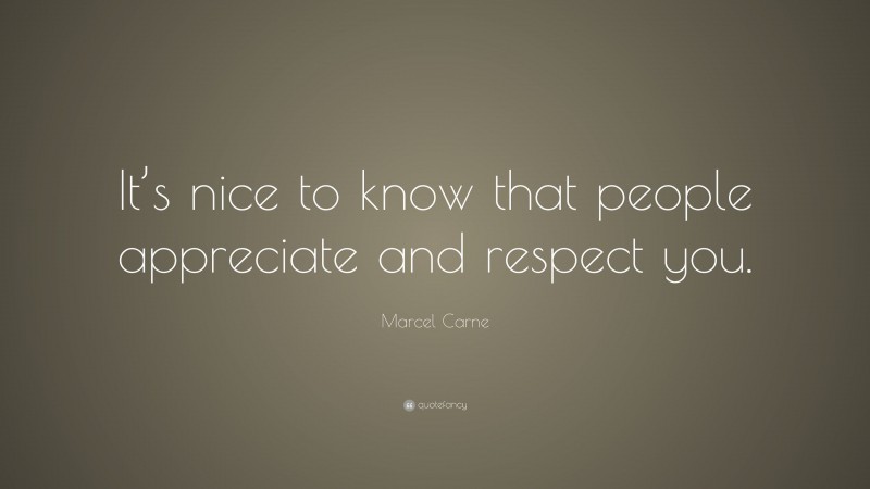 Marcel Carne Quote: “It’s nice to know that people appreciate and respect you.”
