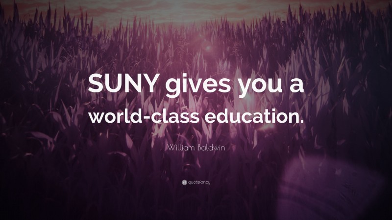 William Baldwin Quote: “SUNY gives you a world-class education.”