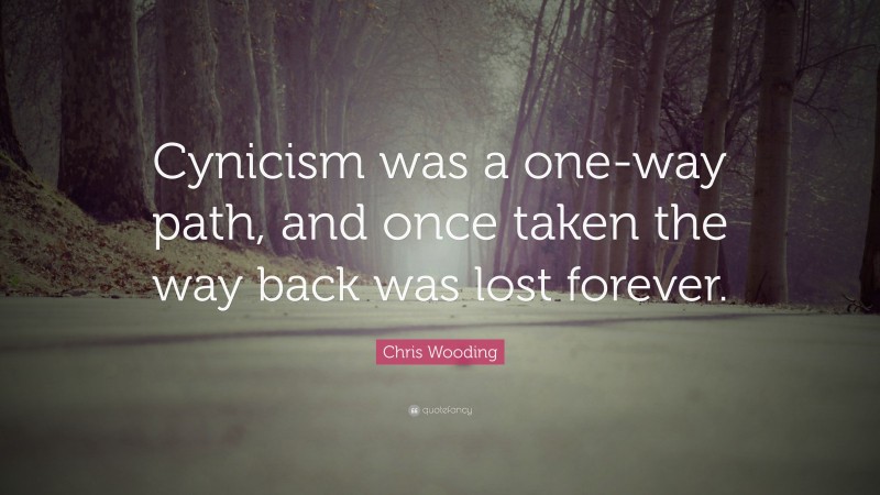 Chris Wooding Quote: “Cynicism was a one-way path, and once taken the way back was lost forever.”