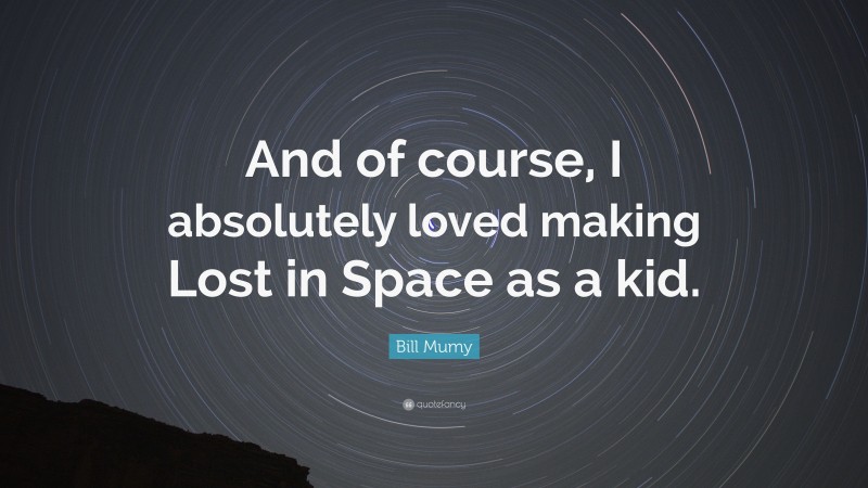 Bill Mumy Quote: “And of course, I absolutely loved making Lost in Space as a kid.”