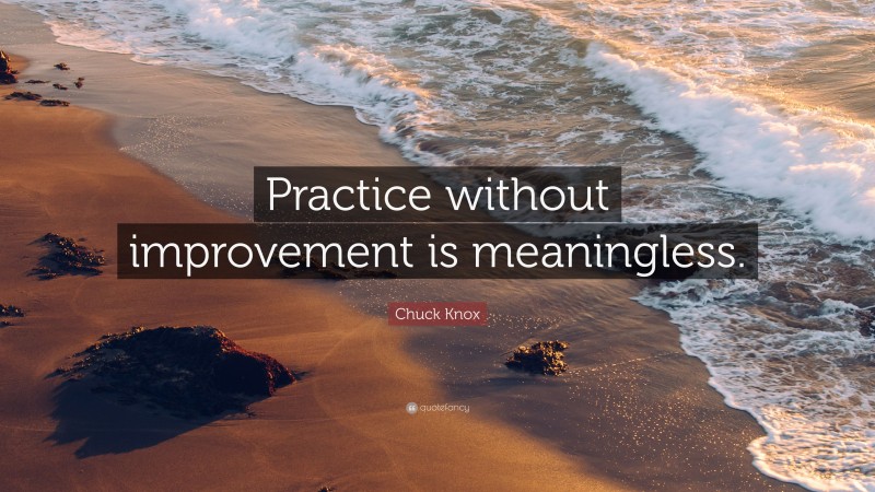 Chuck Knox Quote: “Practice without improvement is meaningless.”