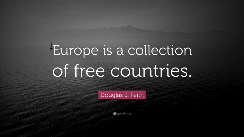 Douglas J. Feith Quote: “Europe is a collection of free countries.”