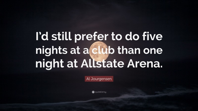 Al Jourgensen Quote: “I’d still prefer to do five nights at a club than one night at Allstate Arena.”