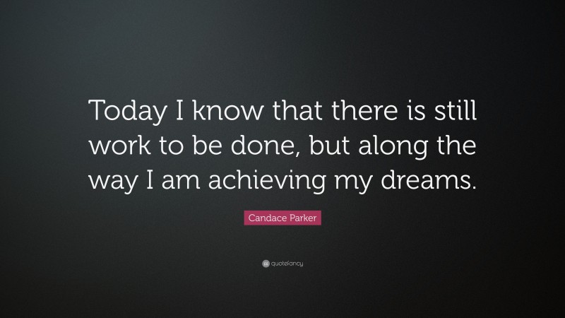 Candace Parker Quote: “Today I know that there is still work to be done, but along the way I am achieving my dreams.”