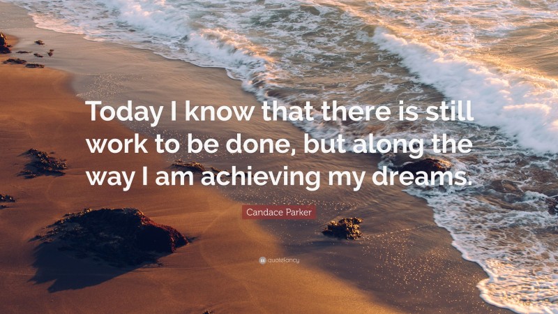 Candace Parker Quote: “Today I know that there is still work to be done, but along the way I am achieving my dreams.”
