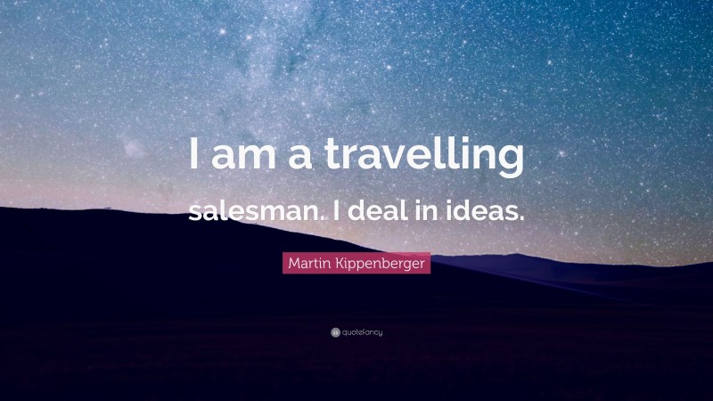 Martin Kippenberger Quote: “I am a travelling salesman. I deal in ideas.”