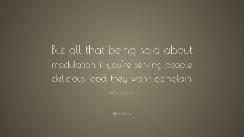 Sally Schneider Quote: “But all that being said about modulation, if you’re serving people delicious food, they won’t complain.”