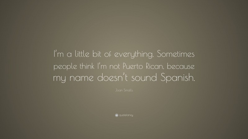 Joan Smalls Quote: “I’m a little bit of everything. Sometimes people think I’m not Puerto Rican, because my name doesn’t sound Spanish.”