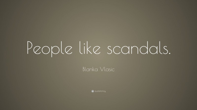 Blanka Vlasic Quote: “People like scandals.”