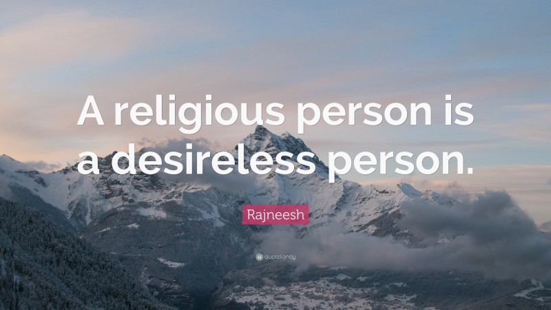 Rajneesh Quote: “A religious person is a desireless person.”