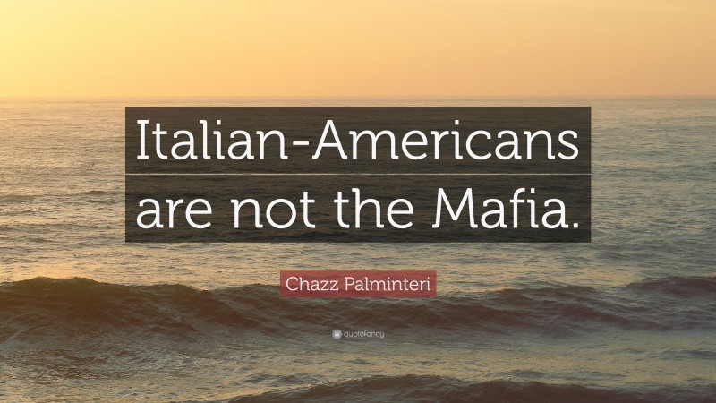 Chazz Palminteri Quote: “Italian-Americans are not the Mafia.”