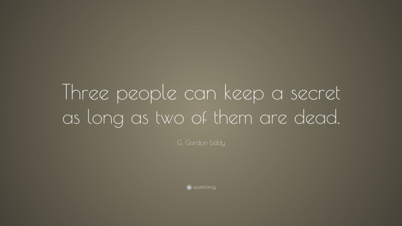 G. Gordon Liddy Quote: “Three people can keep a secret as long as two of them are dead.”