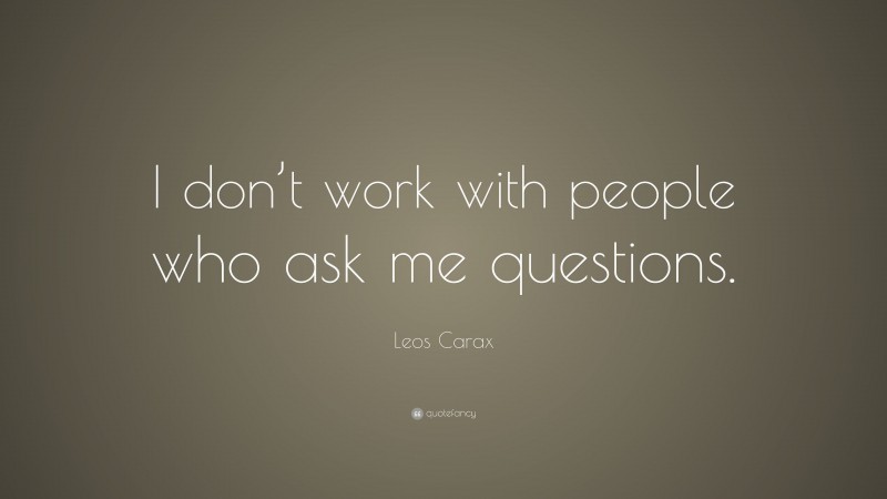 Leos Carax Quote: “I don’t work with people who ask me questions.”