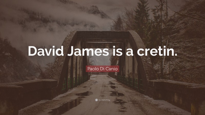 Paolo Di Canio Quote: “David James is a cretin.”