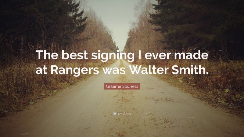 Graeme Souness Quote: “The best signing I ever made at Rangers was Walter Smith.”