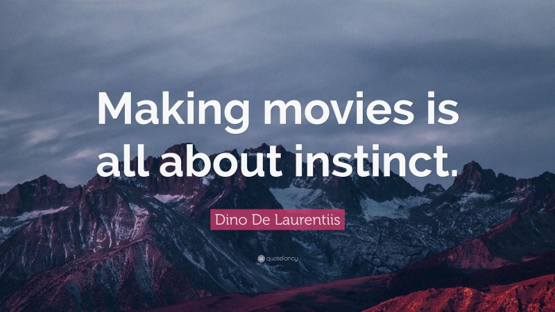 Dino De Laurentiis Quote: “Making movies is all about instinct.”