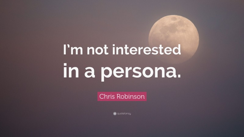Chris Robinson Quote: “I’m not interested in a persona.”