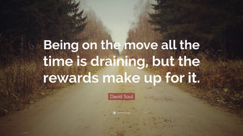 David Soul Quote: “Being on the move all the time is draining, but the rewards make up for it.”