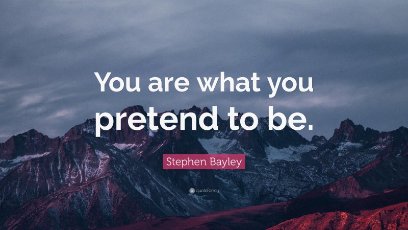 Stephen Bayley Quote: “You are what you pretend to be.”