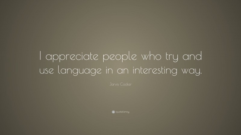 Jarvis Cocker Quote: “I appreciate people who try and use language in an interesting way.”