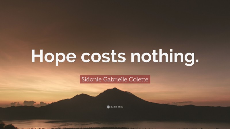 Sidonie Gabrielle Colette Quote: “Hope costs nothing.”